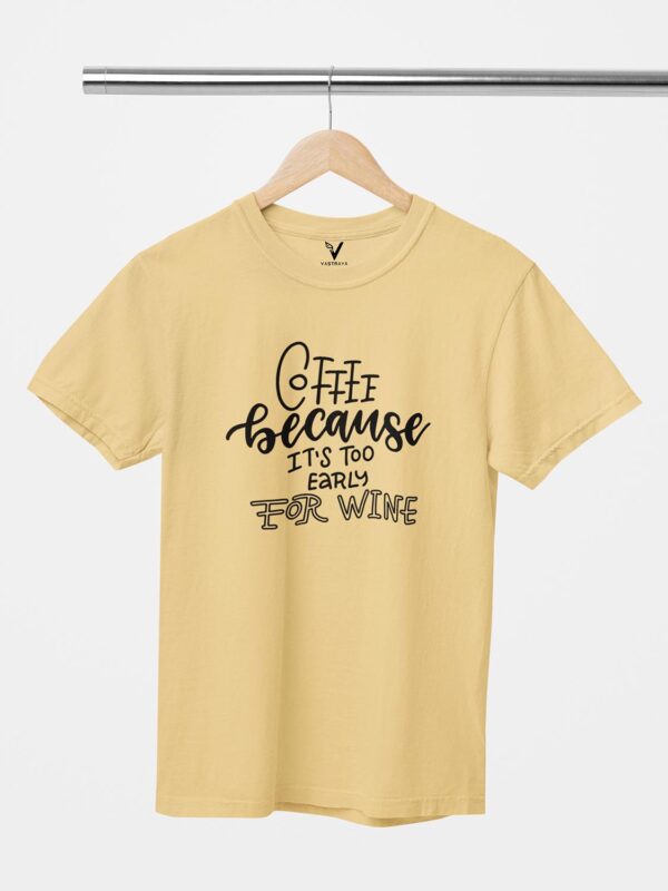Coffee Because Its Too Early For Wine Design Printed Unisex T-Shirt - Image 5