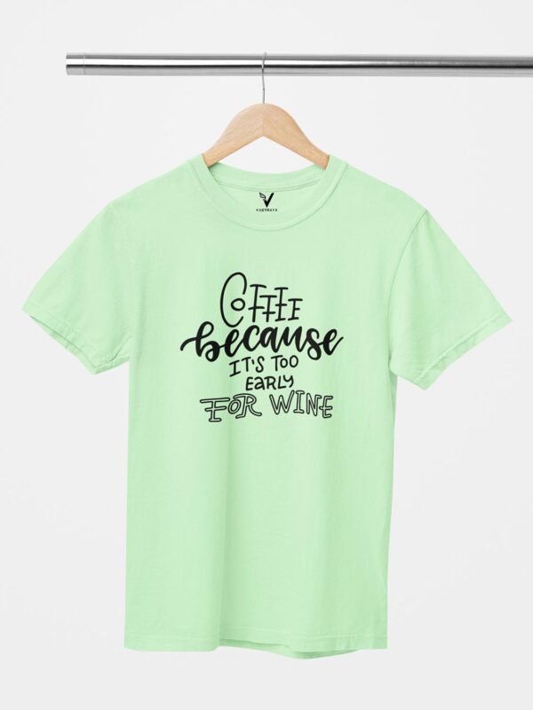 Coffee Because Its Too Early For Wine Design Printed Unisex T-Shirt