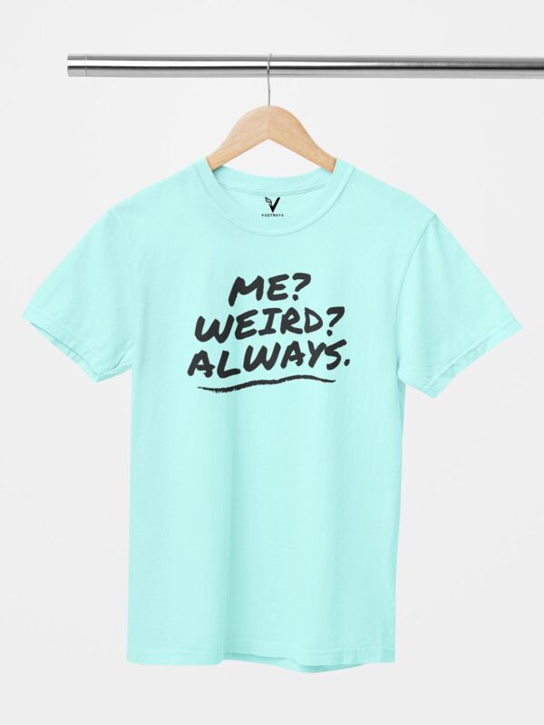 Me? Weird? Always. Unisex T-Shirt - Image 11