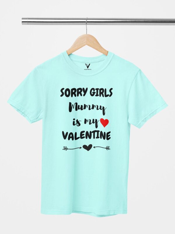 Sorry Girls Mummy is My Valentine Unisex T-Shirt - Image 7