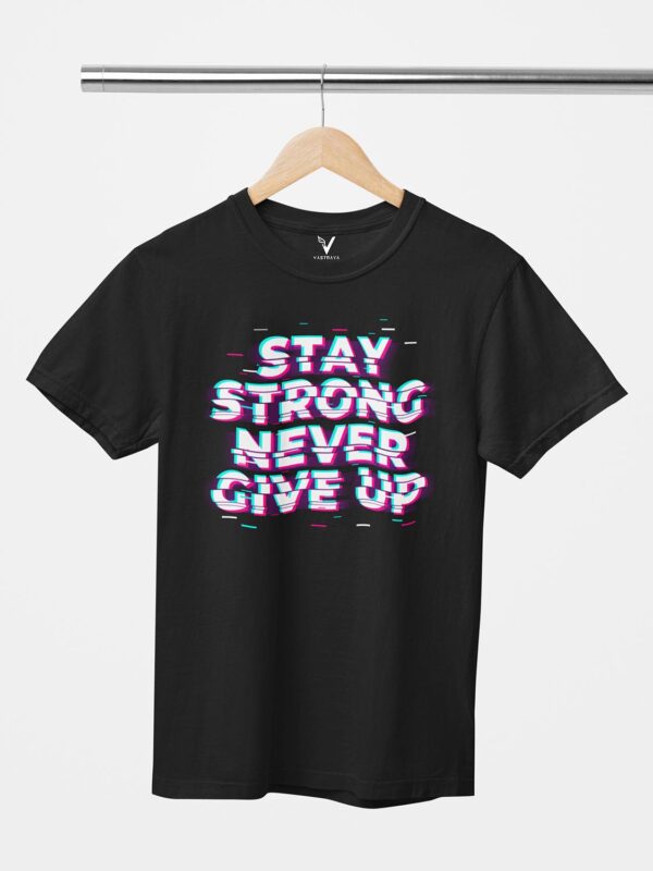 Stay Strong Never Give Up Unisex T-Shirt - Image 7