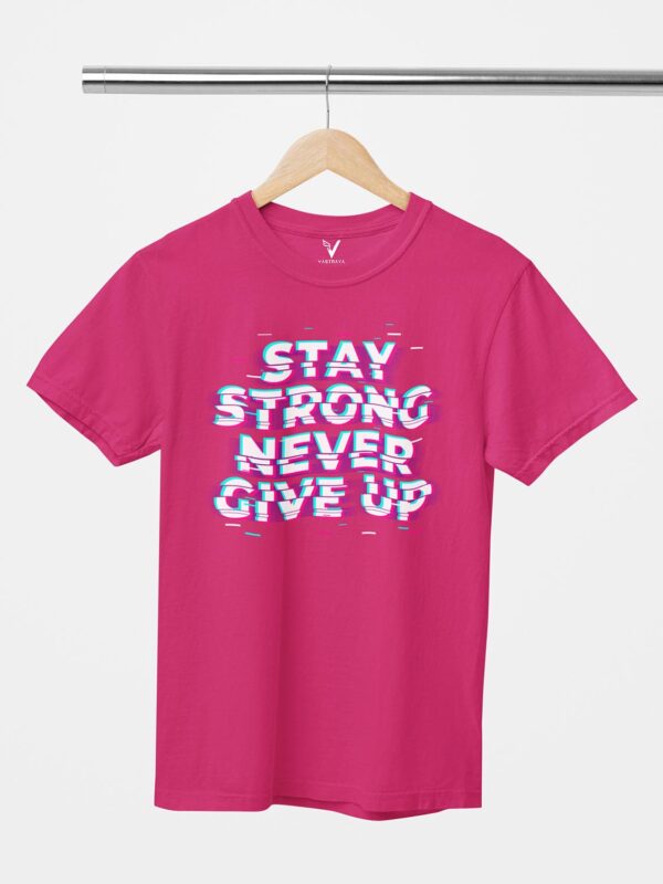 Stay Strong Never Give Up Unisex T-Shirt - Image 4