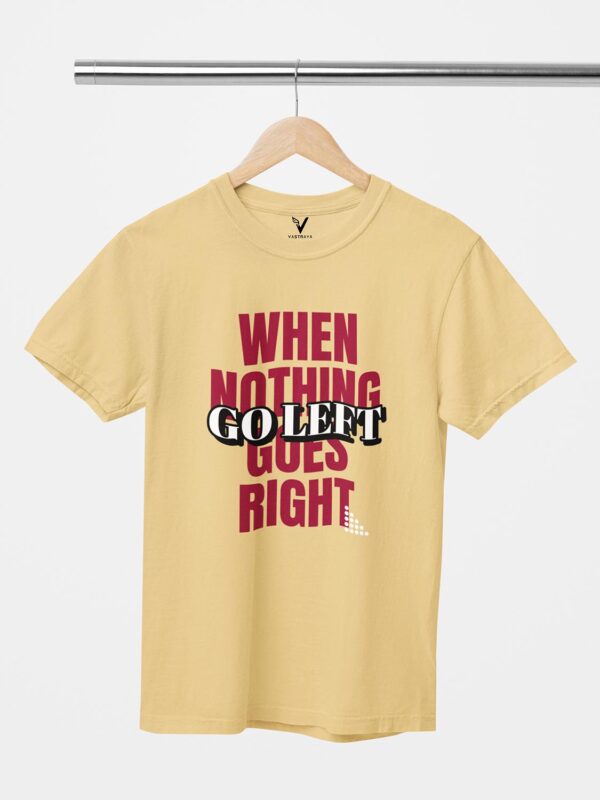 When Nothing Goes Right, Go Left Unisex T-Shirt - Image 3