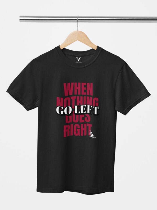 When Nothing Goes Right, Go Left Unisex T-Shirt - Image 4