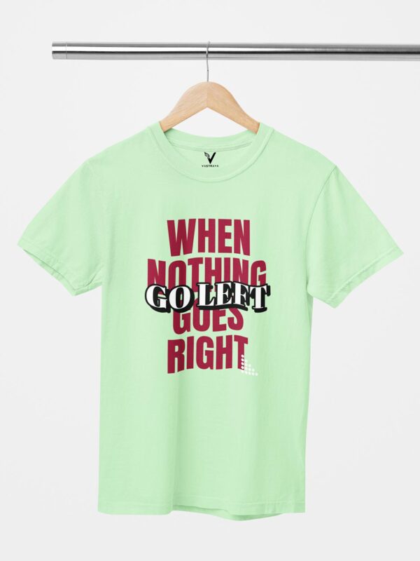 When Nothing Goes Right, Go Left Unisex T-Shirt - Image 5