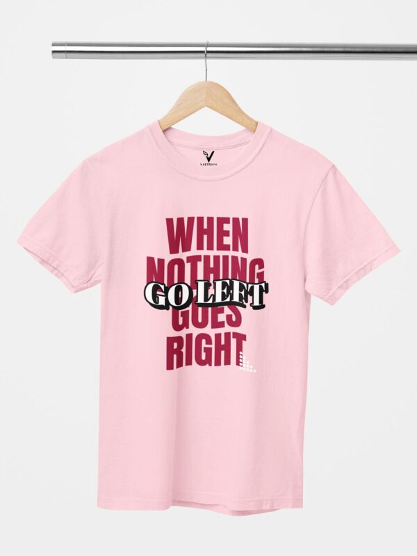 When Nothing Goes Right, Go Left Unisex T-Shirt - Image 6