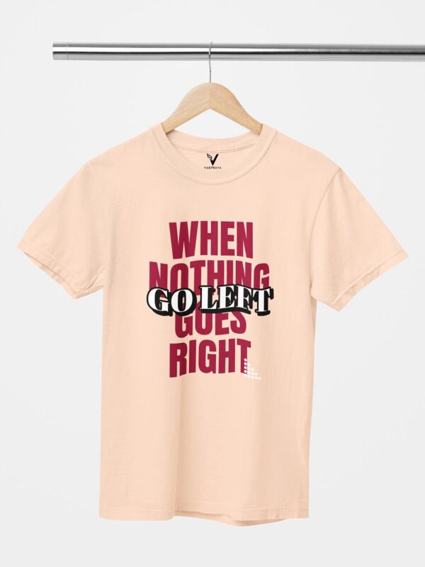 When Nothing Goes Right, Go Left Unisex T-Shirt