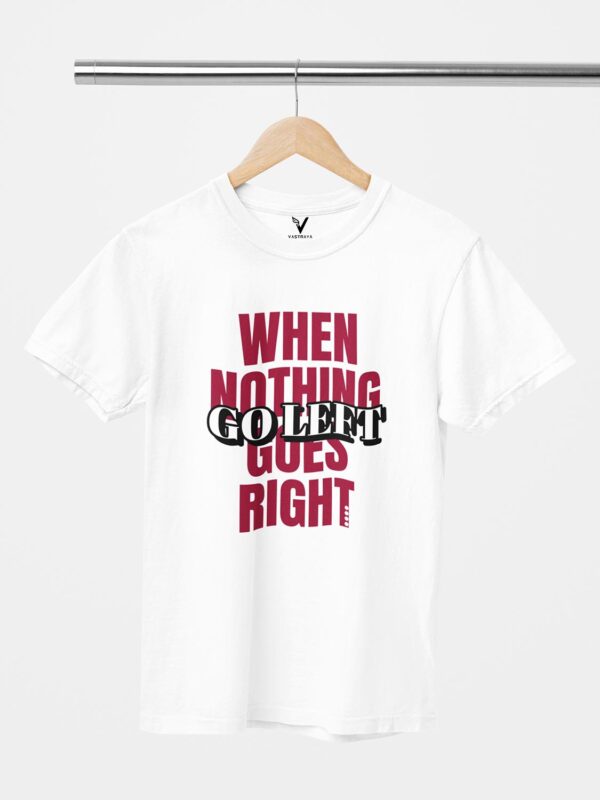 When Nothing Goes Right, Go Left Unisex T-Shirt - Image 2